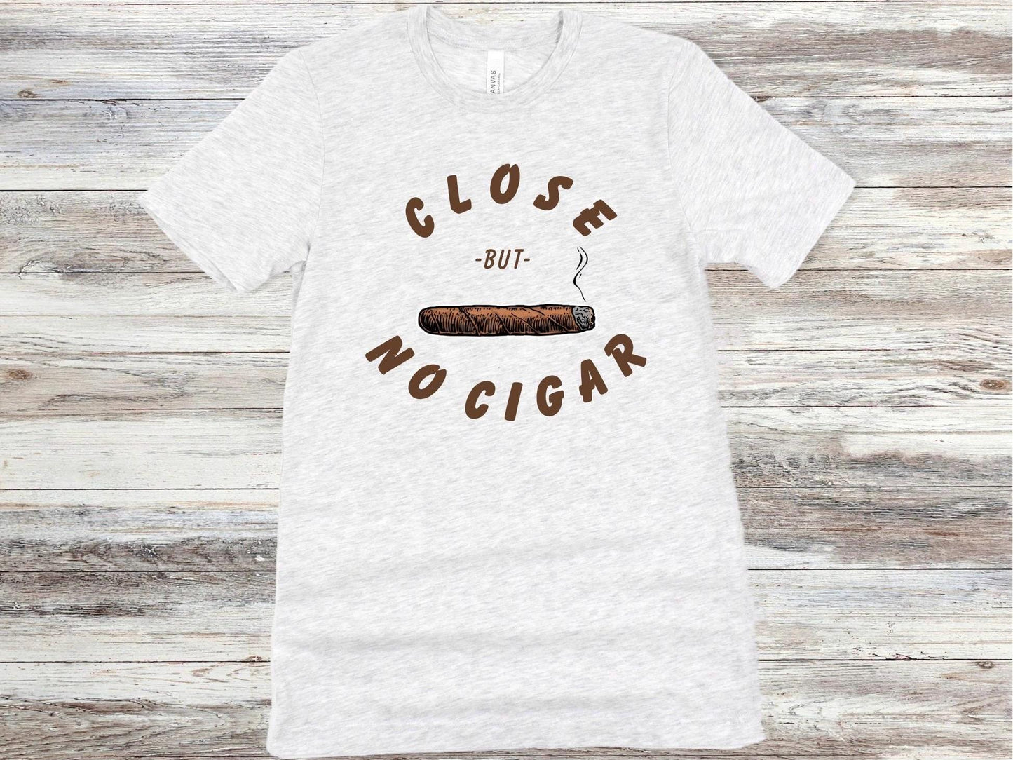 Funny Close But No Cigar Unisex T-Shirt, Humorous Tee, Sarcastic Shirt, Clever Graphic Top, Joke Gift for Him or Her